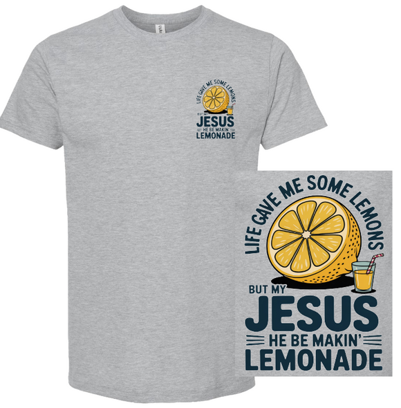 Jesus Be Makin' Lemonade - You Choose The Shirt Style - Shirt Color Is