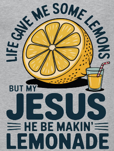 Jesus Be Makin' Lemonade - You Choose The Shirt Style - Shirt Color Is