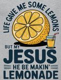 Jesus Be Makin' Lemonade - You Choose The Shirt Style - Shirt Color Is