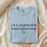 I'm A Project That Keeps Jesus Busy - You Choose the Shirt Style - Shirt Color Light Blue