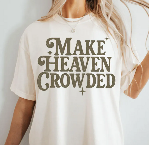 Make Heaven Crowded  - Youth & Adult Sizes - You Choose The Shirt Style - Shirt Color Is Cream
