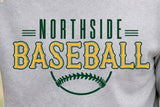 Northside Baseball - You Choose The Shirt Style - Shirt Color Is Gray