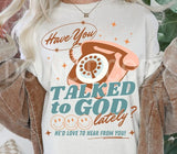 Have You Talked To God - You Choose the Shirt Style - Cream Color Shirt