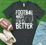 Football Makes Life Better - You Choose the Shirt Style - Heather Black Color Shirt