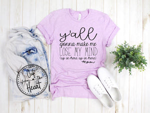 Y'all Gonna Make Me Lose My Mind, Gift For Mom, Mama Shirt, Funny Shirt, Gift For Mom, Quarantine Shirt, Gift For Mother's Day, Gift For Her